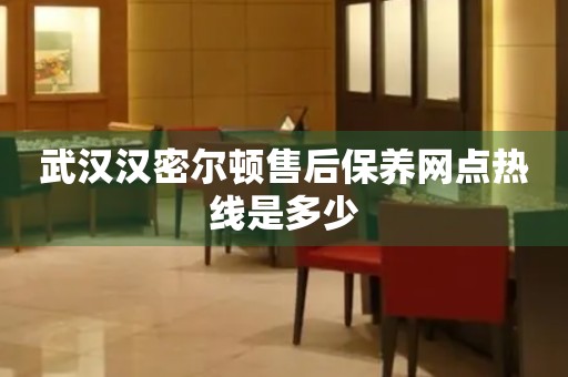 武漢漢密爾頓售后保養(yǎng)網(wǎng)點(diǎn)熱線是多少