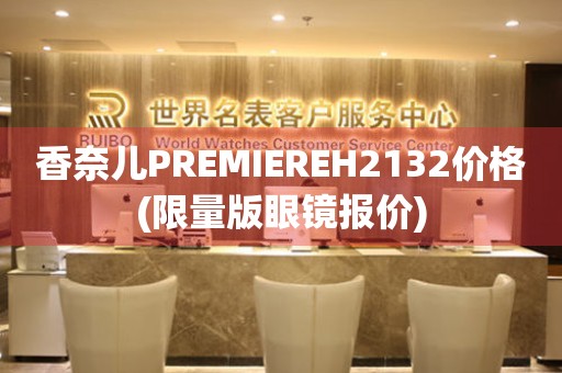 香奈兒PREMIEREH2132價(jià)格(限量版眼鏡報(bào)價(jià))