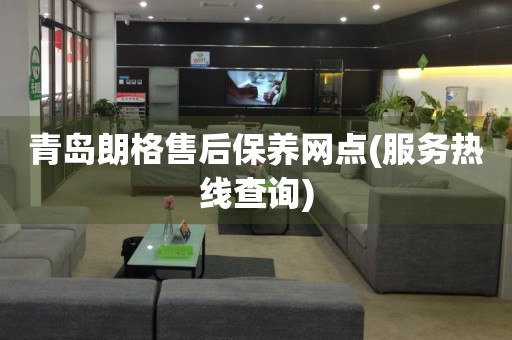 青島朗格售后保養(yǎng)網(wǎng)點(服務熱線查詢)