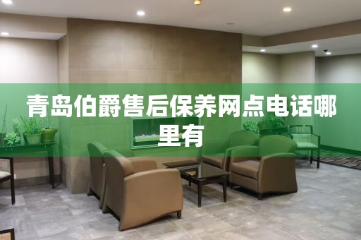 青島伯爵售后保養(yǎng)網(wǎng)點電話哪里有