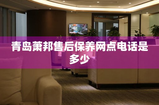 青島蕭邦售后保養(yǎng)網(wǎng)點(diǎn)電話是多少