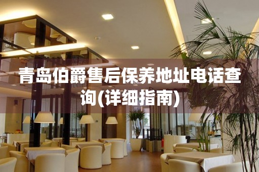 青島伯爵售后保養(yǎng)地址電話查詢(詳細(xì)指南)