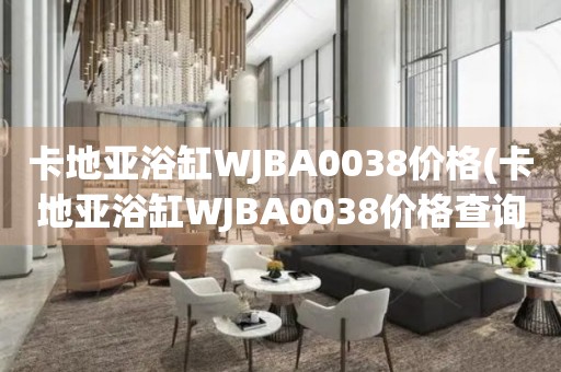 卡地亞浴缸WJBA0038價格(卡地亞浴缸WJBA0038價格查詢及購買指南)