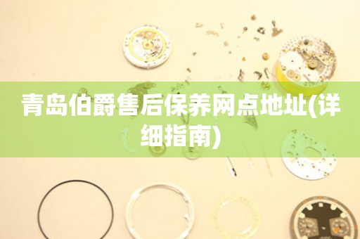 青島伯爵售后保養(yǎng)網(wǎng)點地址(詳細指南)