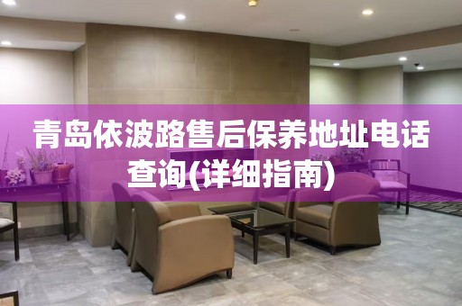 青島依波路售后保養(yǎng)地址電話查詢(詳細指南)