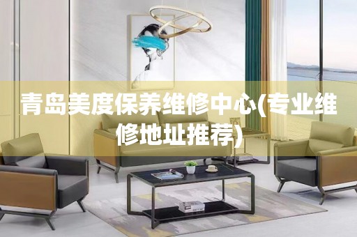 青島美度保養(yǎng)維修中心(專業(yè)維修地址推薦)