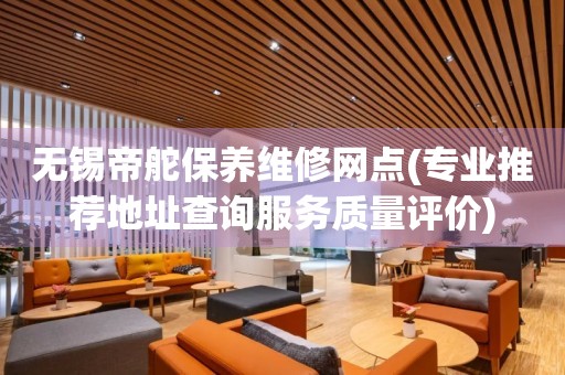 無錫帝舵保養(yǎng)維修網(wǎng)點(專業(yè)推薦地址查詢服務(wù)質(zhì)量評價)