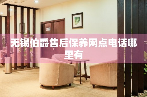 無(wú)錫伯爵售后保養(yǎng)網(wǎng)點(diǎn)電話哪里有