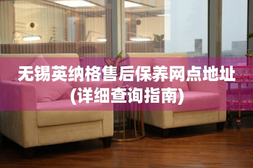 無錫英納格售后保養(yǎng)網(wǎng)點(diǎn)地址(詳細(xì)查詢指南)