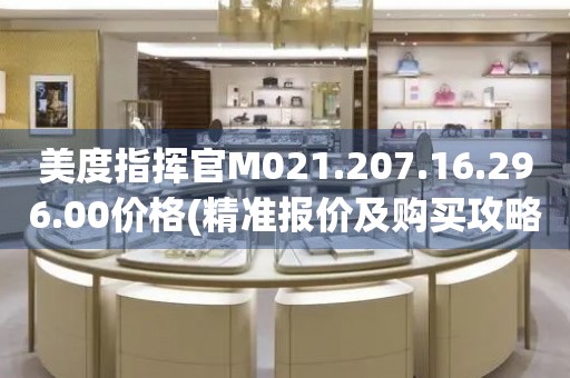 美度指揮官M021.207.16.296.00價格(精準報價及購買攻略)