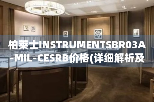 柏萊士INSTRUMENTSBR03A-MIL-CESRB價格(詳細解析及市場參考)