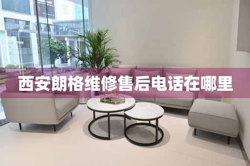 西安朗格維修售后電話在哪里