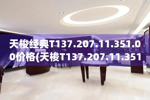 天梭經(jīng)典T137.207.11.351.00價(jià)格(天梭T137.207.11.351.00價(jià)格及購(gòu)買(mǎi)指南)