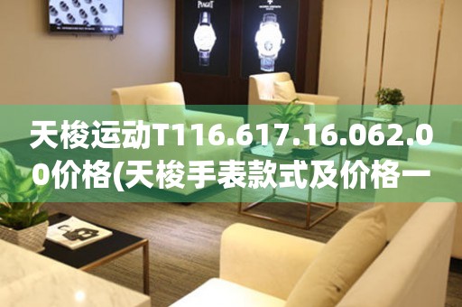 天梭運(yùn)動(dòng)T116.617.16.062.00價(jià)格(天梭手表款式及價(jià)格一覽)