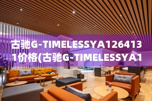 古馳G-TIMELESSYA1264131價(jià)格(古馳G-TIMELESSYA1264131價(jià)格查詢及購(gòu)買(mǎi)指南)