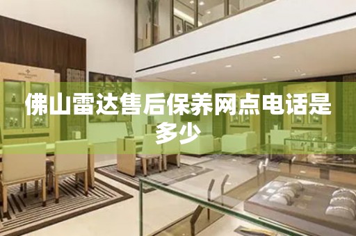 佛山雷達售后保養(yǎng)網(wǎng)點電話是多少
