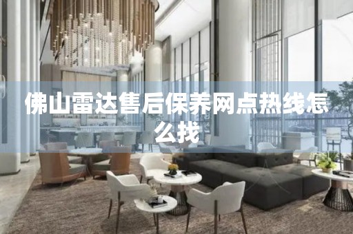 佛山雷達售后保養(yǎng)網(wǎng)點熱線怎么找