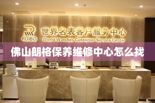 佛山朗格保養(yǎng)維修中心怎么找