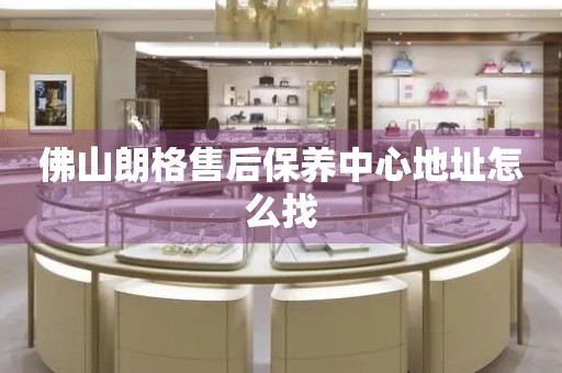 佛山朗格售后保養(yǎng)中心地址怎么找