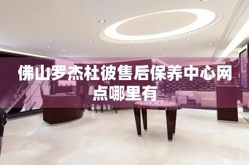 佛山羅杰杜彼售后保養(yǎng)中心網(wǎng)點(diǎn)哪里有