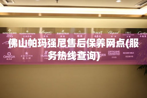 佛山帕瑪強尼售后保養(yǎng)網(wǎng)點(服務熱線查詢)