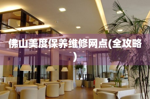 佛山美度保養(yǎng)維修網(wǎng)點(全攻略)