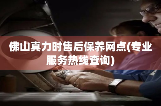 佛山真力時售后保養(yǎng)網點(專業(yè)服務熱線查詢)