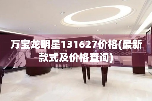 萬(wàn)寶龍明星131627價(jià)格(最新款式及價(jià)格查詢)