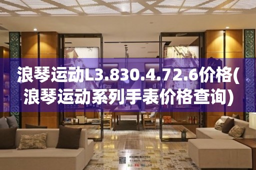 浪琴運(yùn)動(dòng)L3.830.4.72.6價(jià)格(浪琴運(yùn)動(dòng)系列手表價(jià)格查詢)