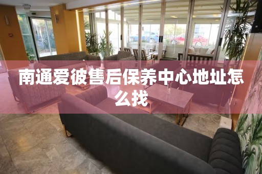 南通愛彼售后保養(yǎng)中心地址怎么找