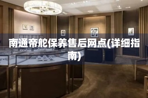 南通帝舵保養(yǎng)售后網(wǎng)點(diǎn)(詳細(xì)指南)