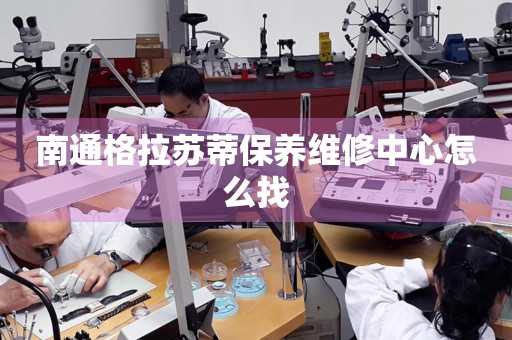 南通格拉蘇蒂保養(yǎng)維修中心怎么找
