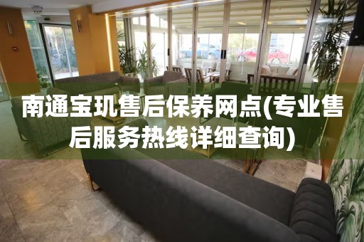 南通寶璣售后保養(yǎng)網(wǎng)點(專業(yè)售后服務熱線詳細查詢)