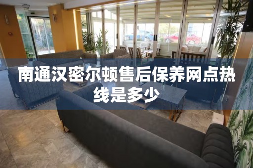 南通漢密爾頓售后保養(yǎng)網(wǎng)點(diǎn)熱線是多少
