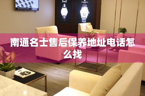 南通名士售后保養(yǎng)地址電話怎么找