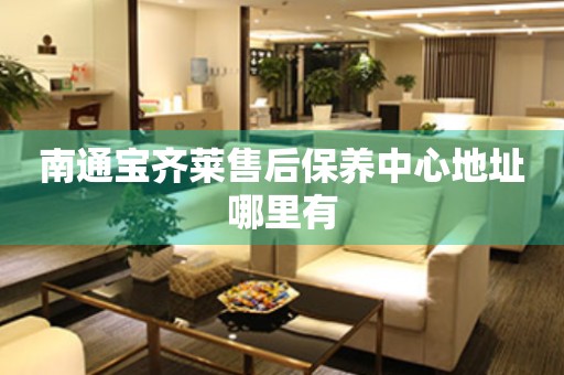 南通寶齊萊售后保養(yǎng)中心地址哪里有