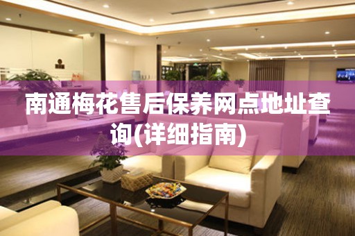 南通梅花售后保養(yǎng)網(wǎng)點(diǎn)地址查詢(詳細(xì)指南)