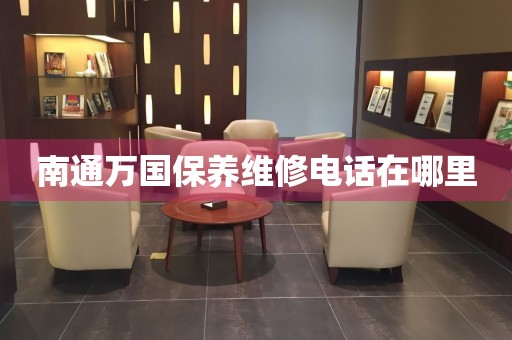 南通萬國(guó)保養(yǎng)維修電話在哪里