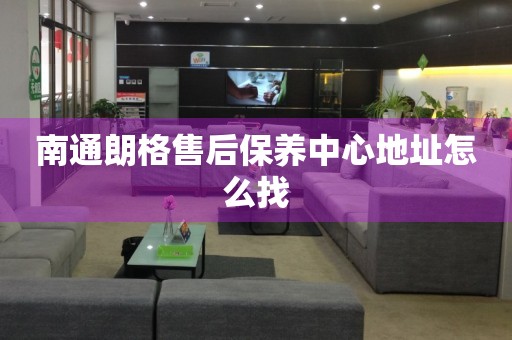南通朗格售后保養(yǎng)中心地址怎么找