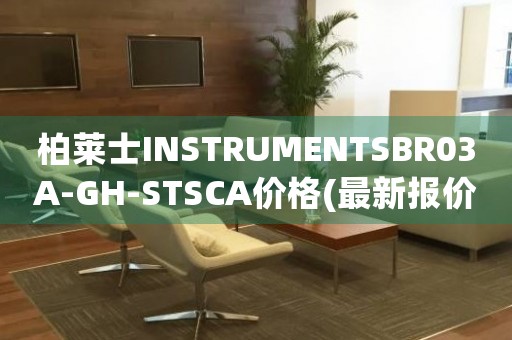 柏萊士INSTRUMENTSBR03A-GH-STSCA價(jià)格(最新報(bào)價(jià)及購(gòu)買指南)