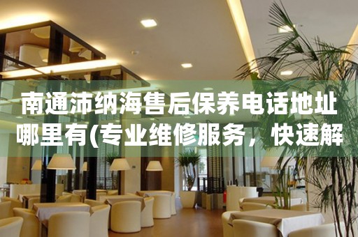 南通沛納海售后保養(yǎng)電話地址哪里有(專業(yè)維修服務(wù)，快速解決您的手表問題)