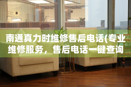 南通真力時維修售后電話(專業(yè)維修服務(wù)，售后電話一鍵查詢)