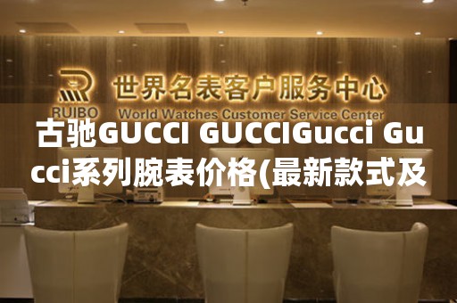 古馳GUCCI GUCCIGucci Gucci系列腕表價格(最新款式及價格一覽)