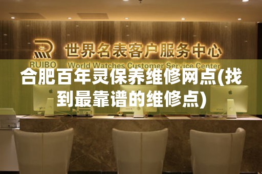 合肥百年靈保養(yǎng)維修網(wǎng)點(diǎn)(找到最靠譜的維修點(diǎn))
