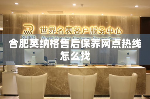 合肥英納格售后保養(yǎng)網(wǎng)點(diǎn)熱線怎么找