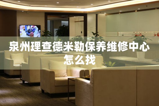 泉州理查德米勒保養(yǎng)維修中心怎么找