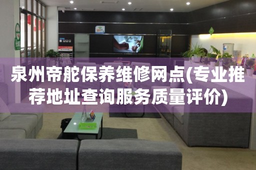 泉州帝舵保養(yǎng)維修網(wǎng)點(diǎn)(專業(yè)推薦地址查詢服務(wù)質(zhì)量評(píng)價(jià))