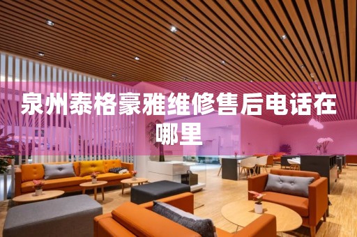 泉州泰格豪雅維修售后電話在哪里