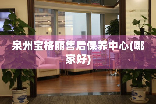 泉州寶格麗售后保養(yǎng)中心(哪家好)
