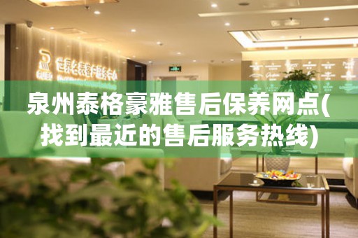 泉州泰格豪雅售后保養(yǎng)網(wǎng)點(找到最近的售后服務(wù)熱線)